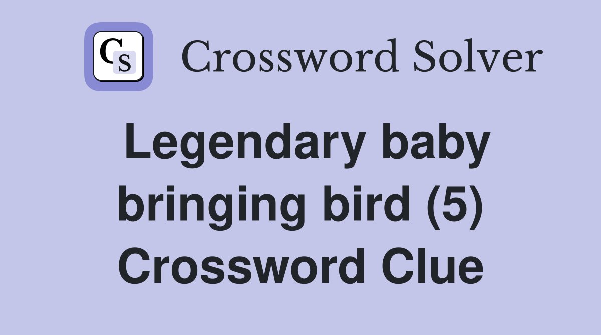 Legendary baby bringing bird (5) Crossword Clue