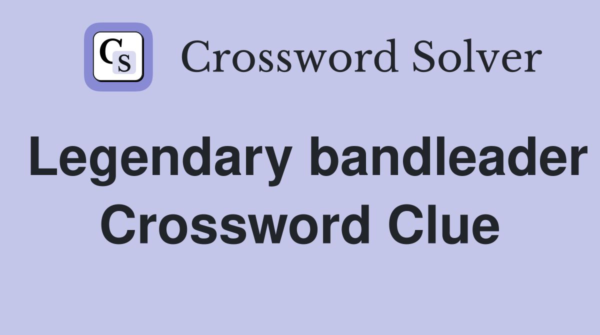 Legendary bandleader Crossword Clue
