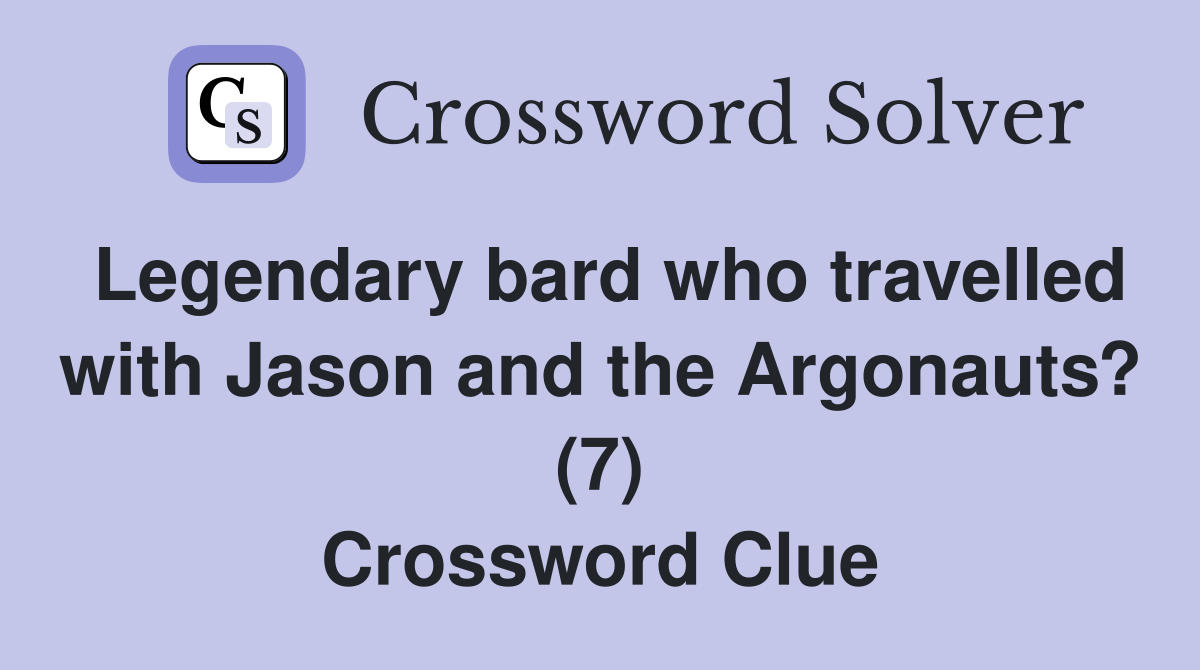 Legendary bard who travelled with Jason and the Argonauts? (7) Crossword Clue