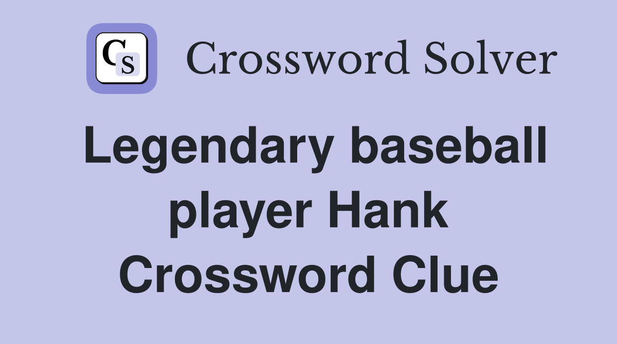 Legendary baseball player Hank Crossword Clue