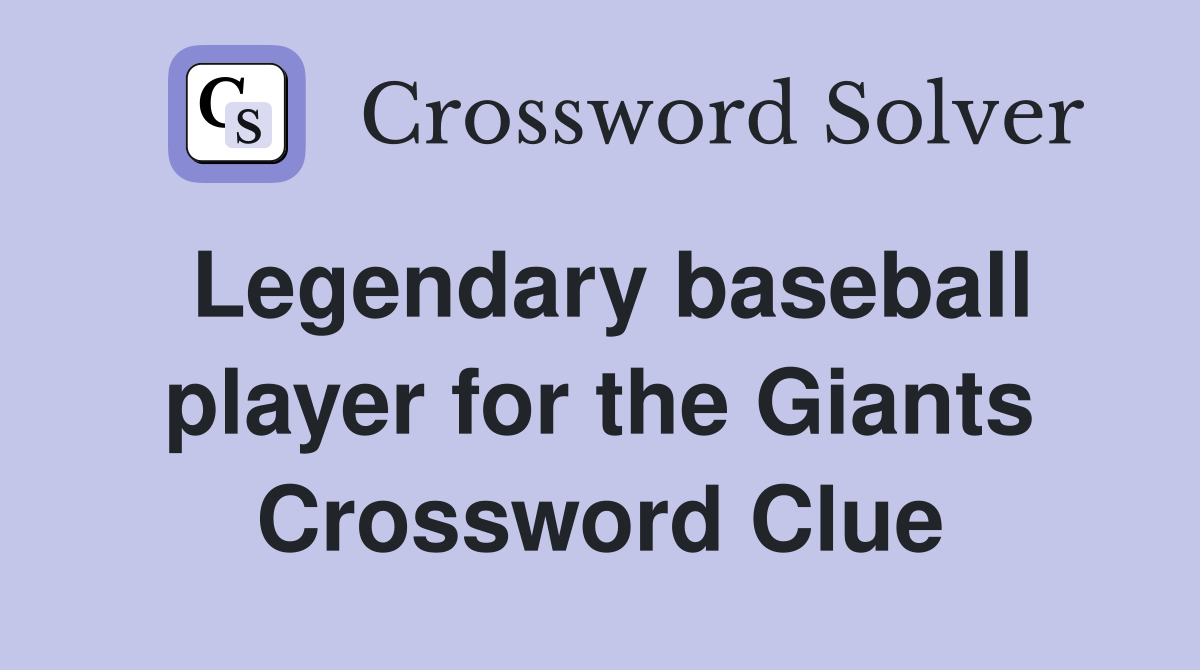Legendary baseball player for the Giants Crossword Clue