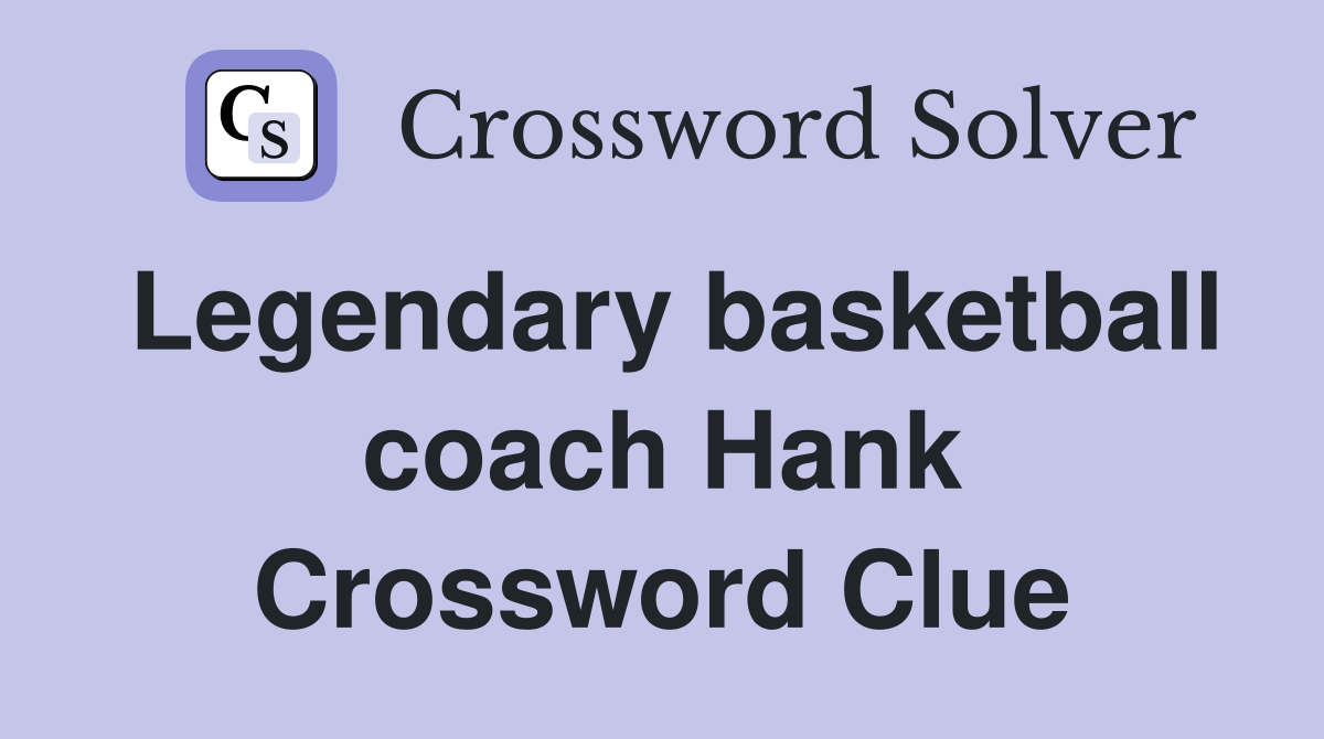 Legendary basketball coach Hank Crossword Clue