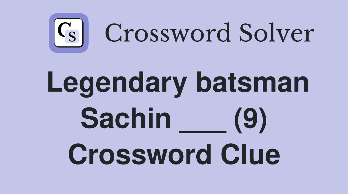 Legendary batsman Sachin ___ (9) Crossword Clue