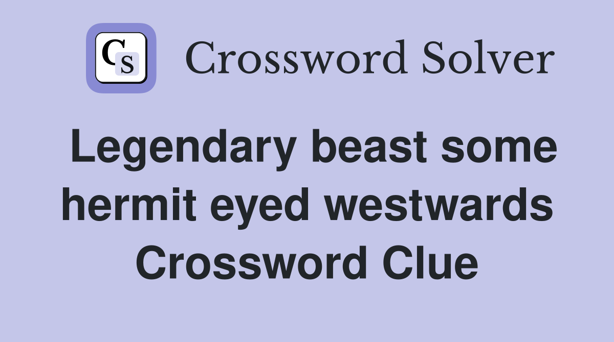Legendary beast some hermit eyed westwards Crossword Clue