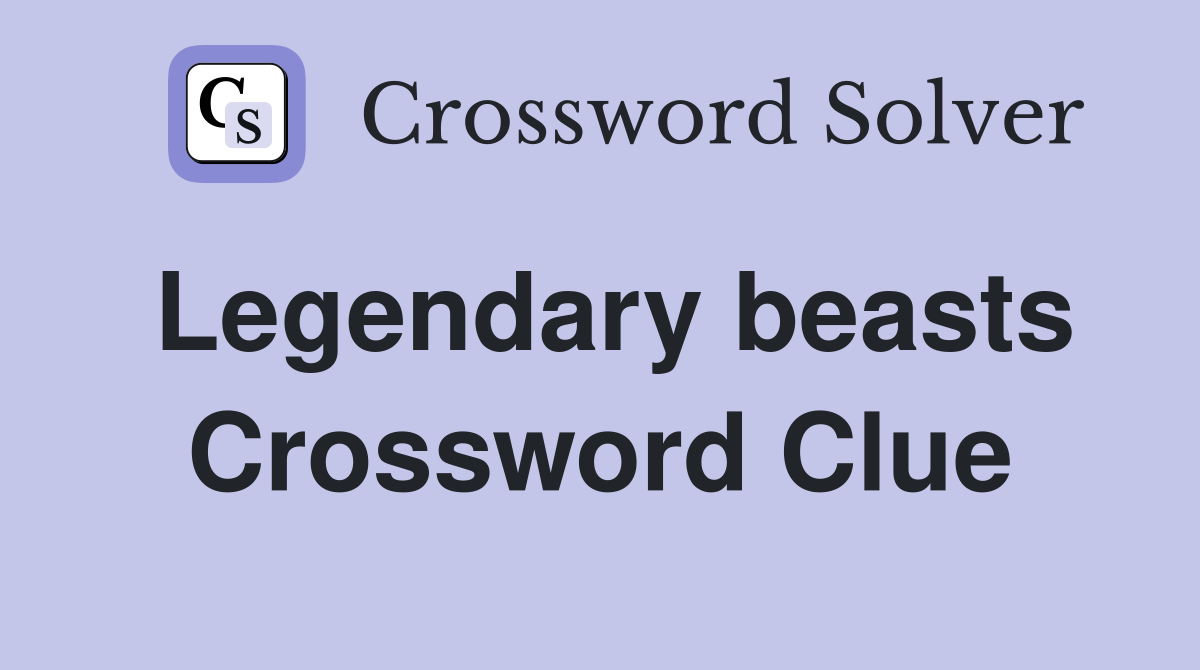 Legendary beasts Crossword Clue