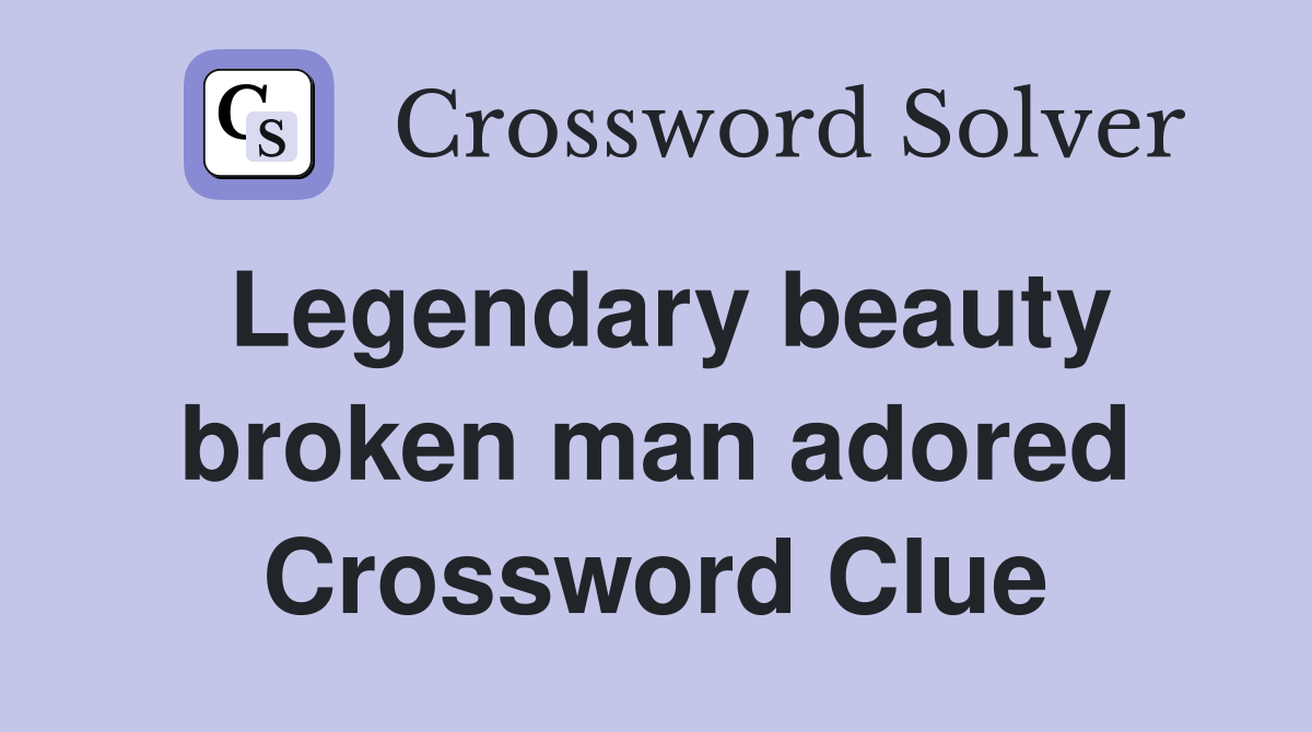 Legendary beauty broken man adored Crossword Clue