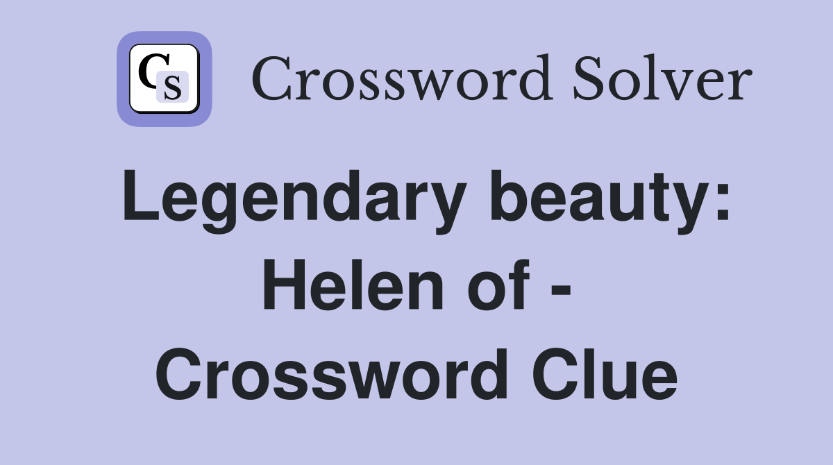 Legendary beauty: Helen of - Crossword Clue