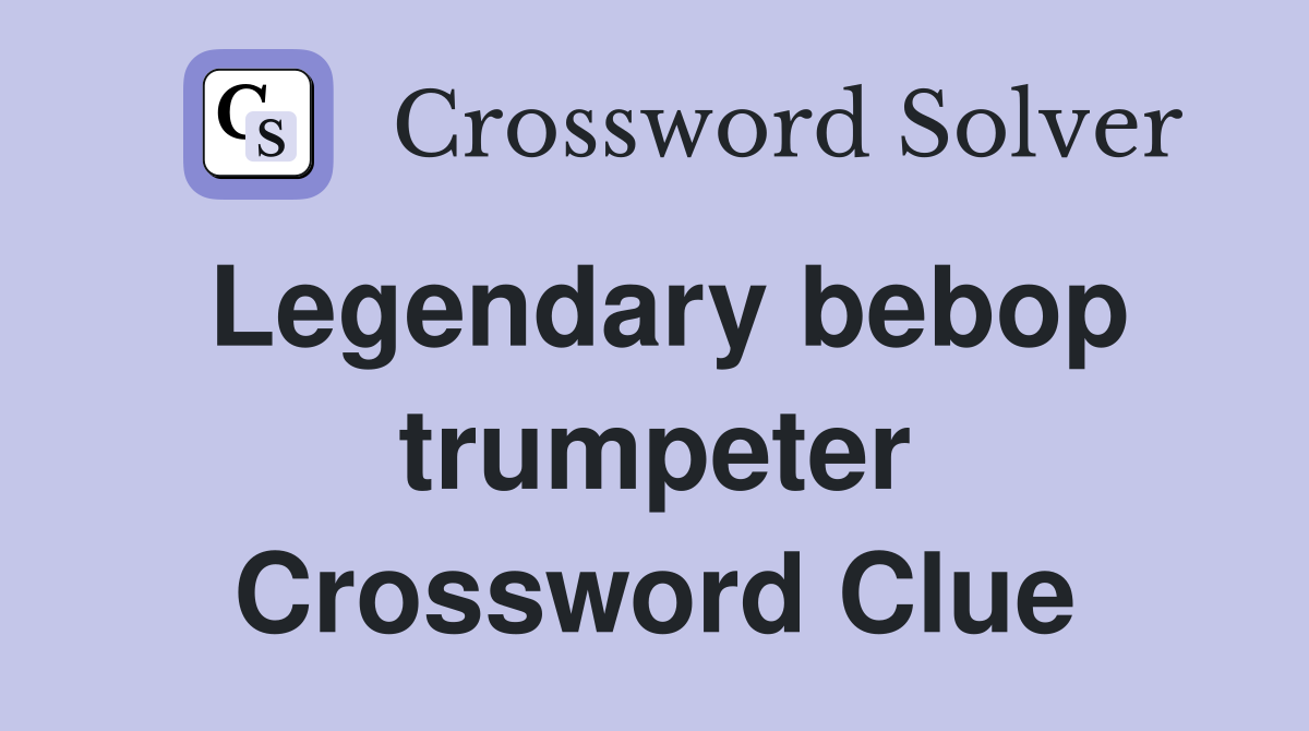 Legendary bebop trumpeter Crossword Clue