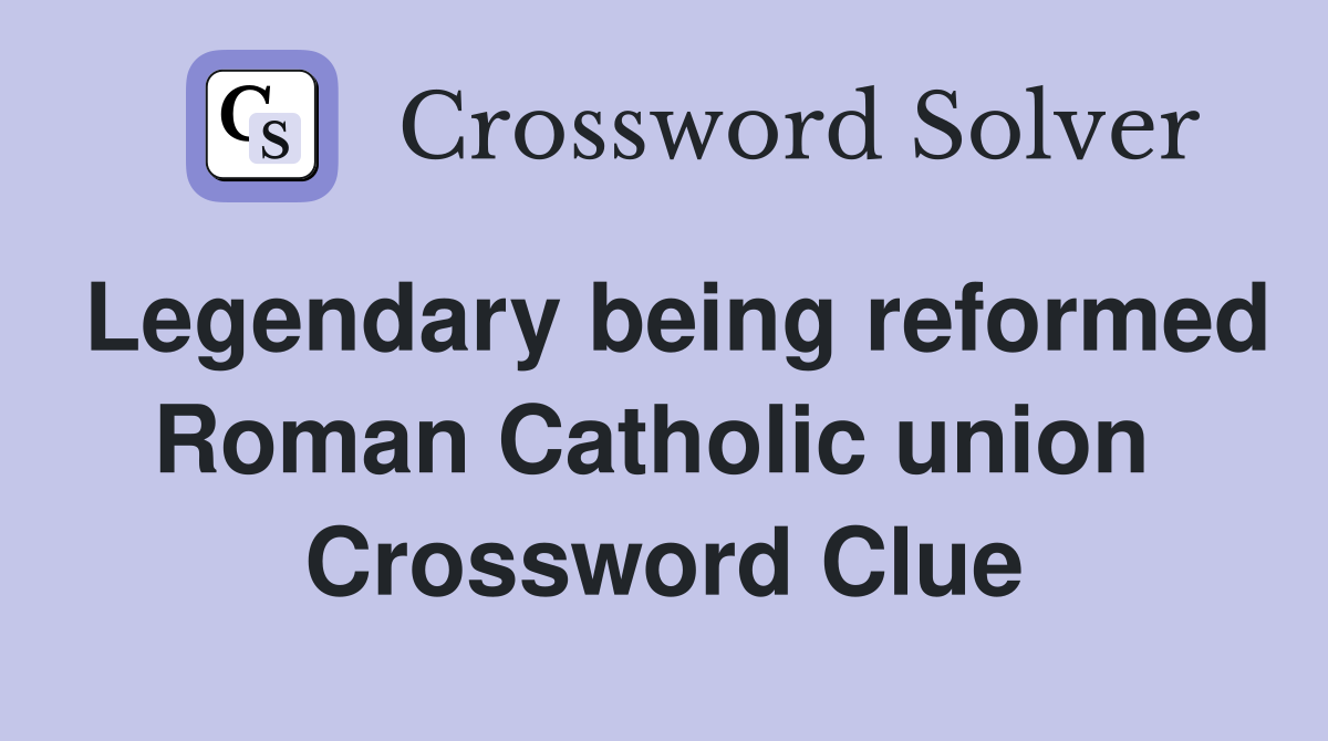 Legendary being reformed Roman Catholic union  Crossword Clue