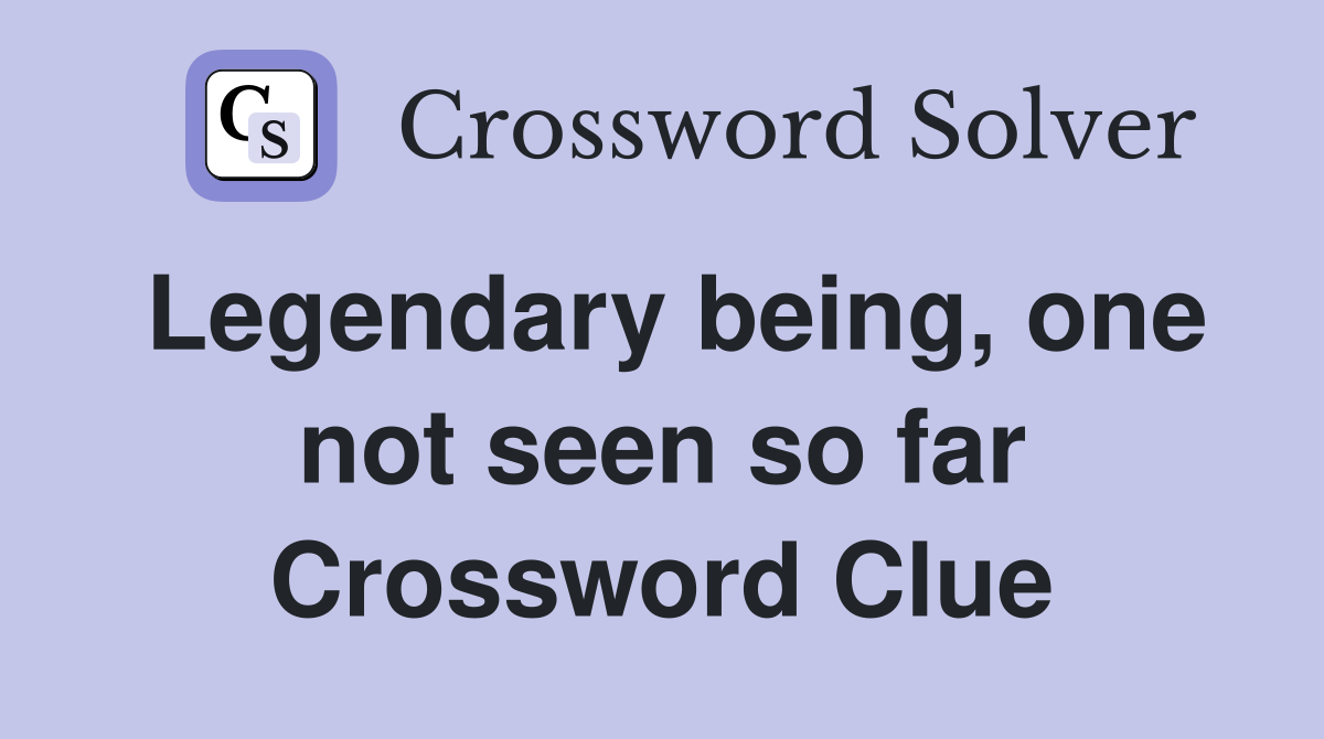 Legendary being, one not seen so far Crossword Clue