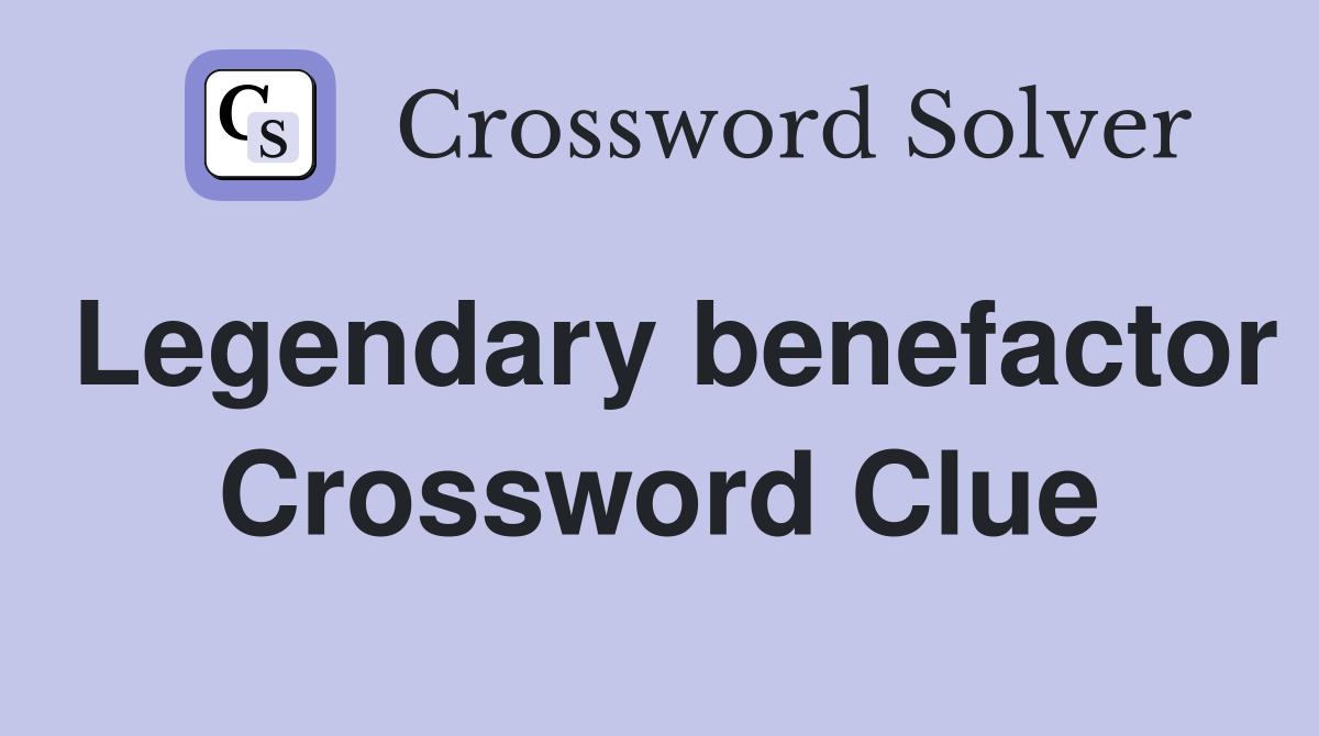 Legendary benefactor Crossword Clue