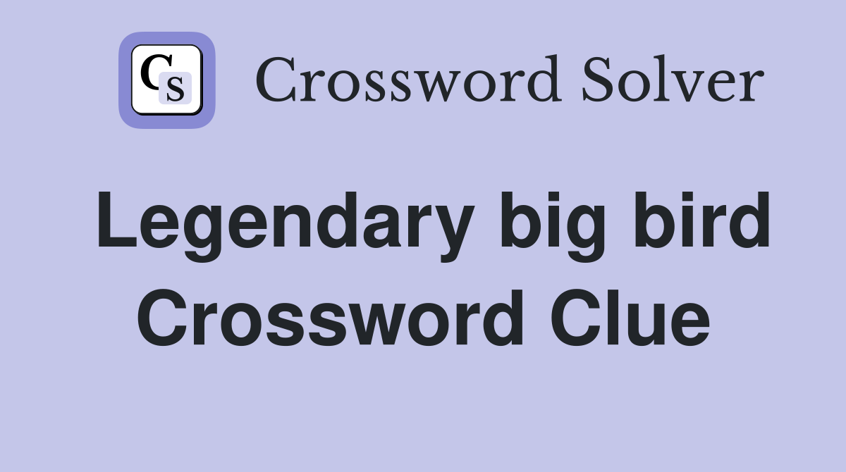 Legendary big bird Crossword Clue