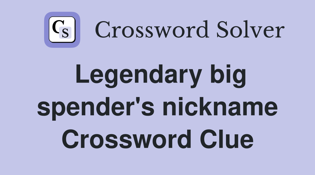 Legendary big spender's nickname Crossword Clue