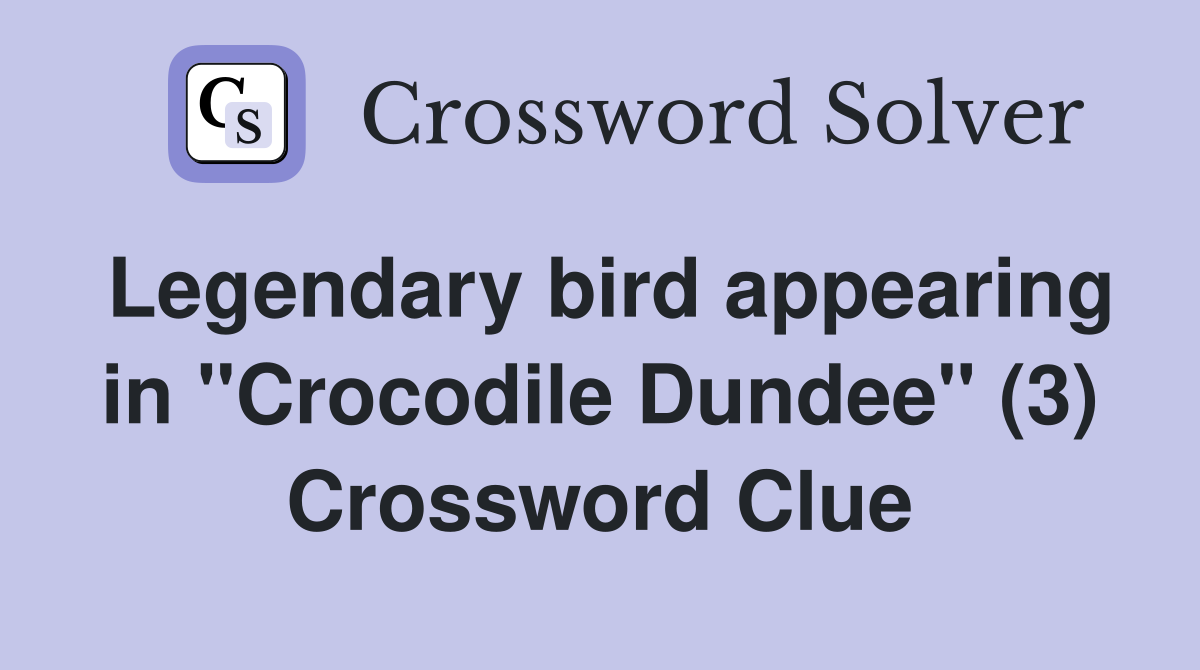 Legendary bird appearing in "Crocodile Dundee" (3) Crossword Clue