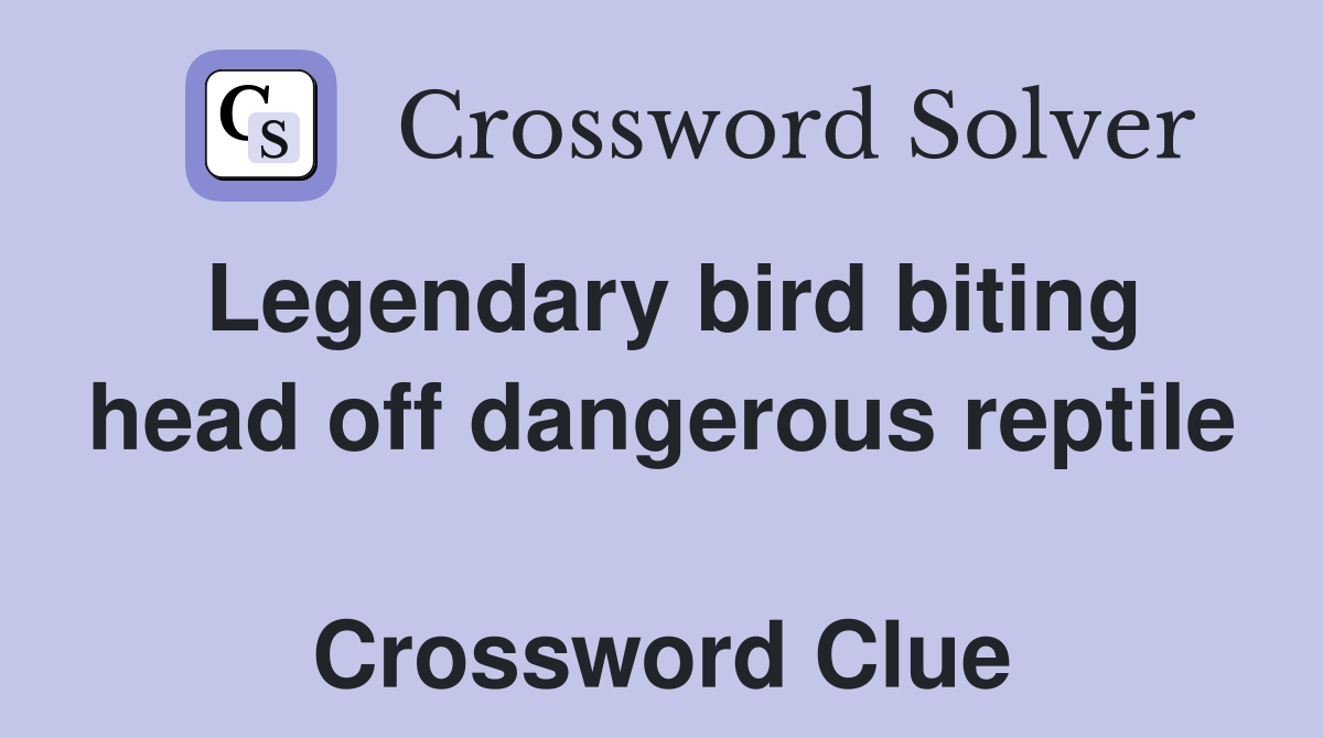 Legendary bird biting head off dangerous reptile  Crossword Clue