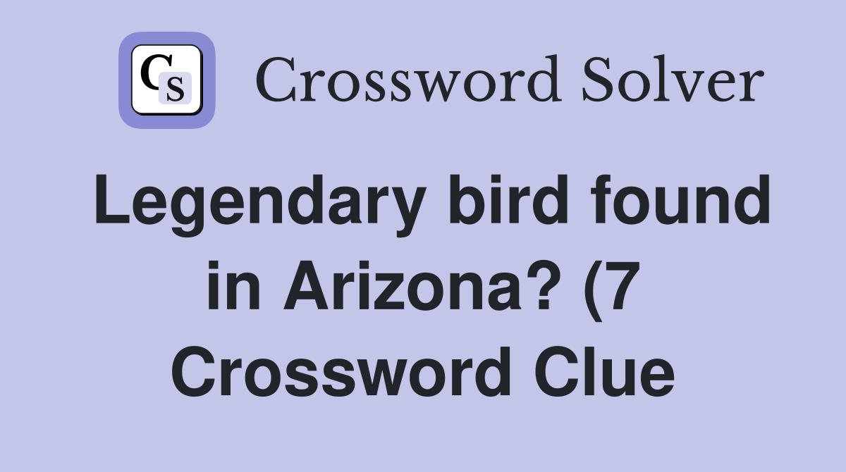 Legendary bird found in Arizona? (7) Crossword Clue Answers Legendary bird found in Arizona? (7) Crossword Clue Answers