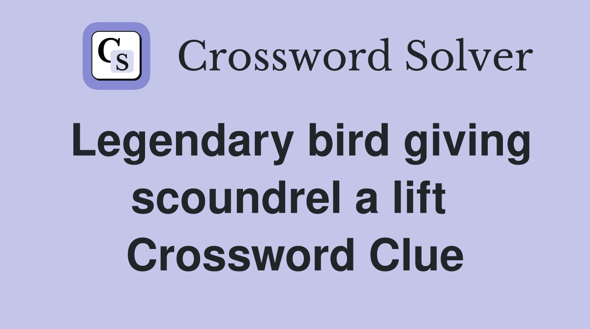 Legendary bird giving scoundrel a lift  Crossword Clue
