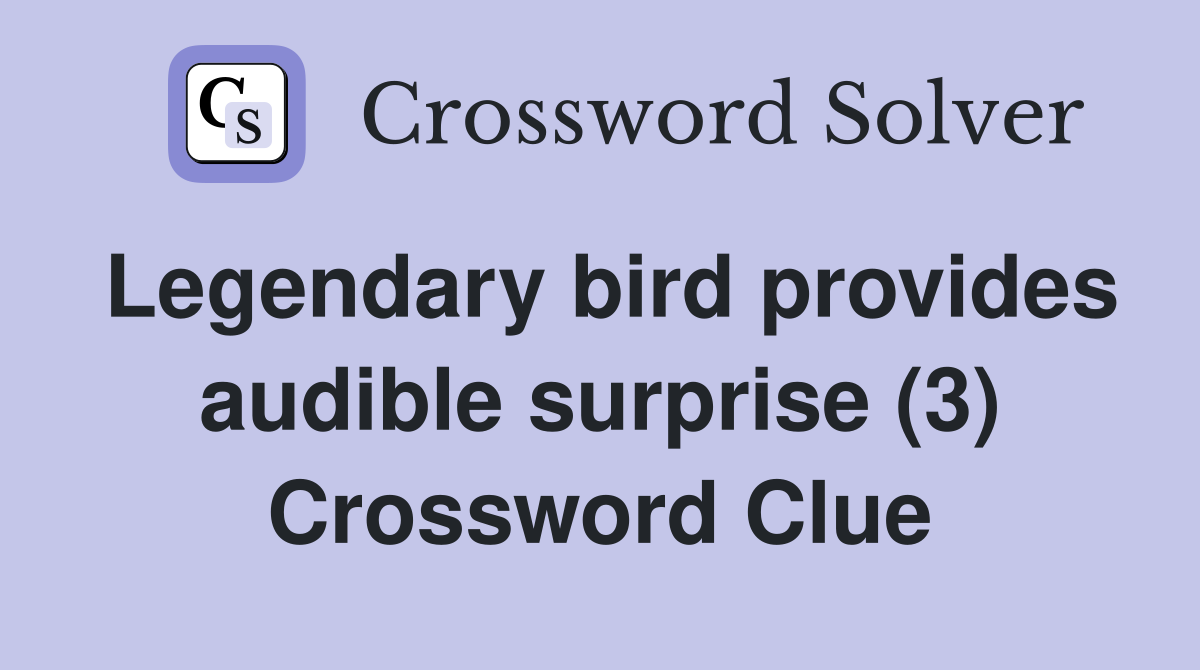 Legendary bird provides audible surprise (3) Crossword Clue
