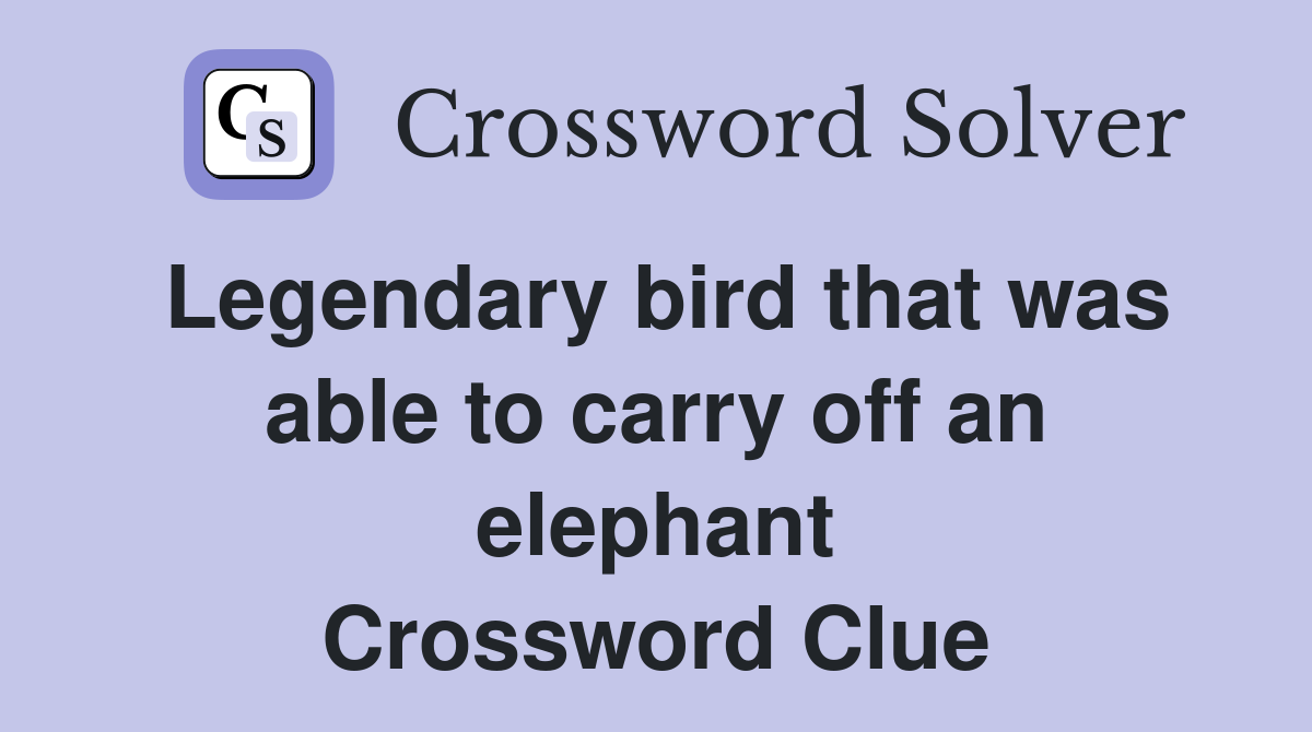 Legendary bird that was able to carry off an elephant Crossword Clue