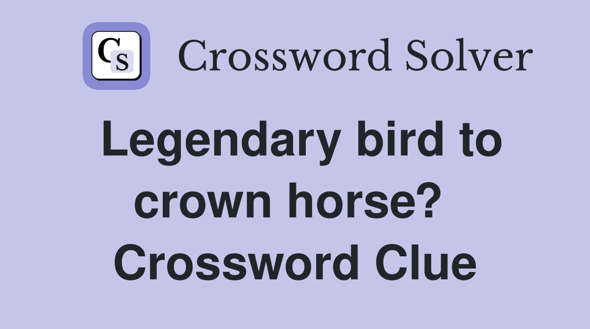 Legendary bird to crown horse?  Crossword Clue