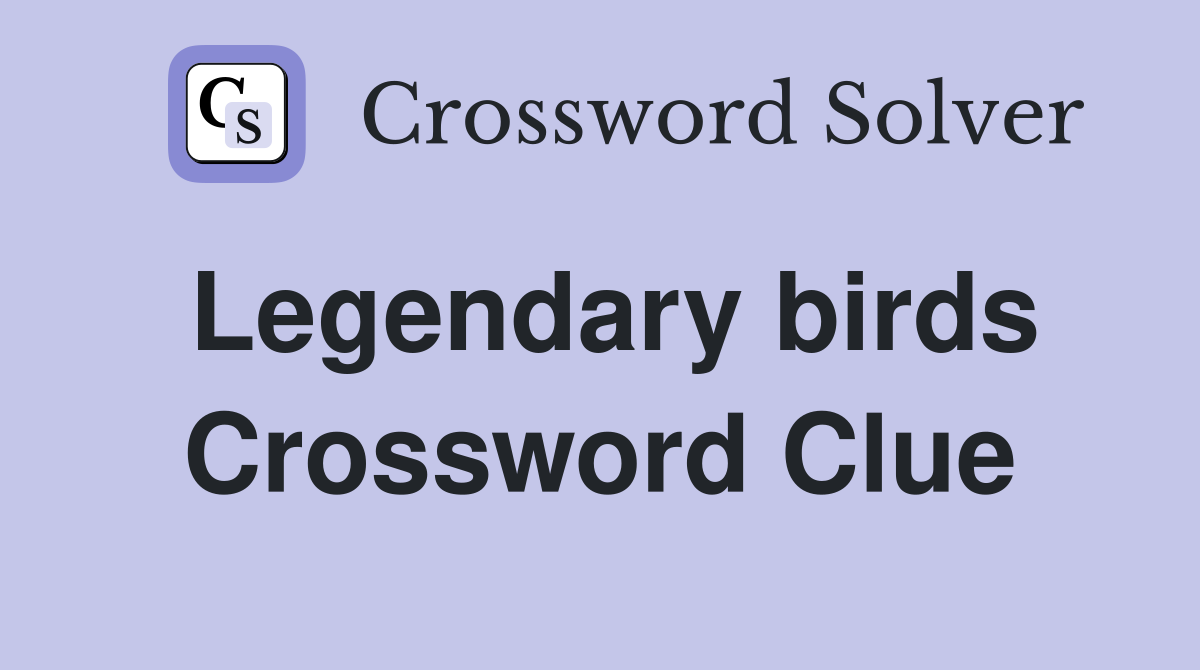Legendary birds Crossword Clue