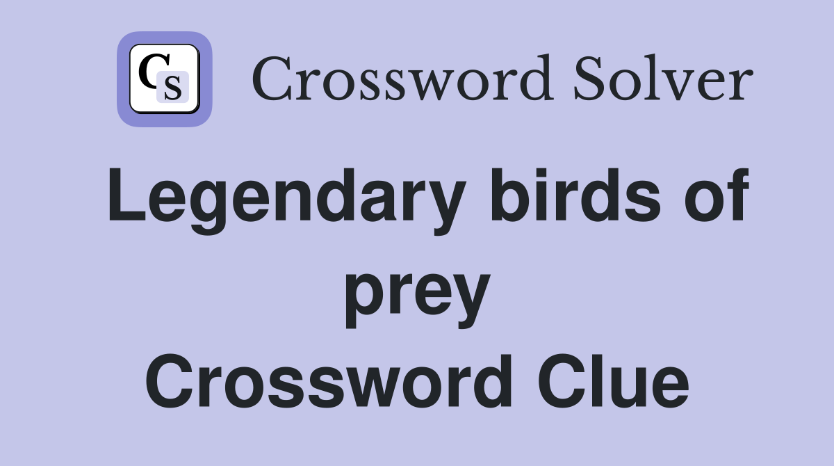 Legendary birds of prey Crossword Clue