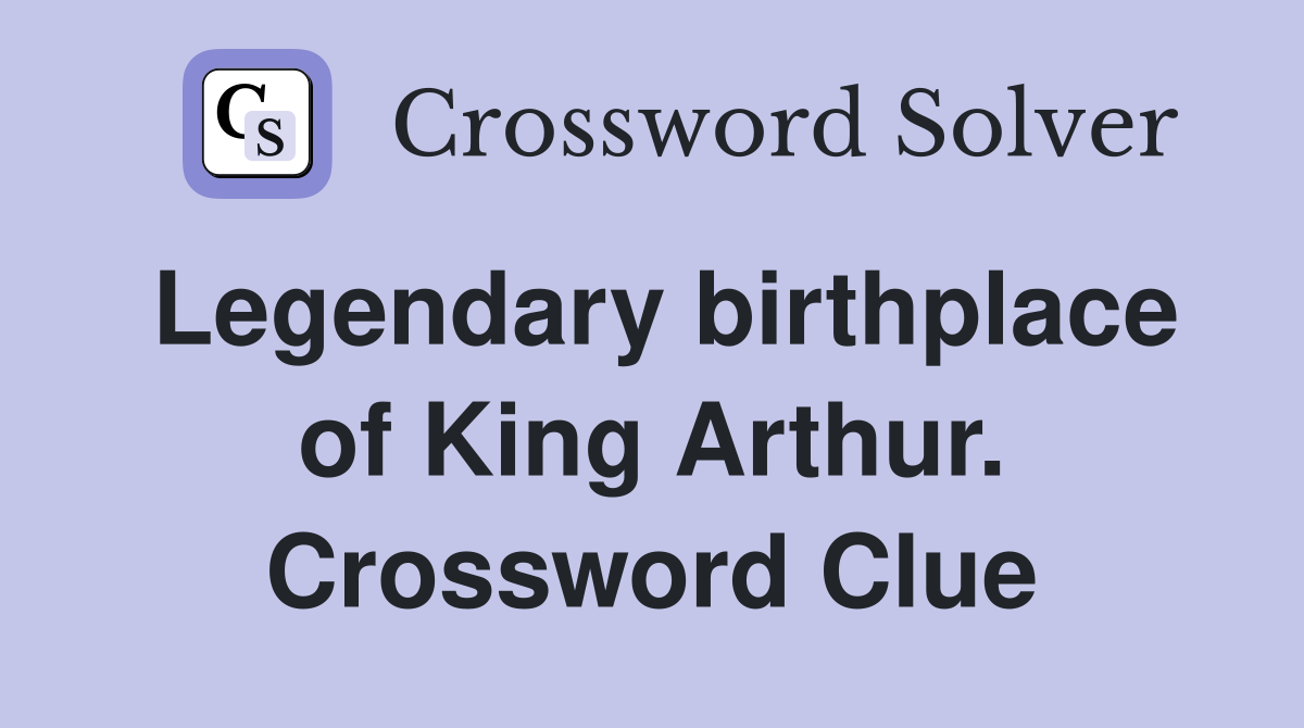Legendary birthplace of King Arthur. Crossword Clue
