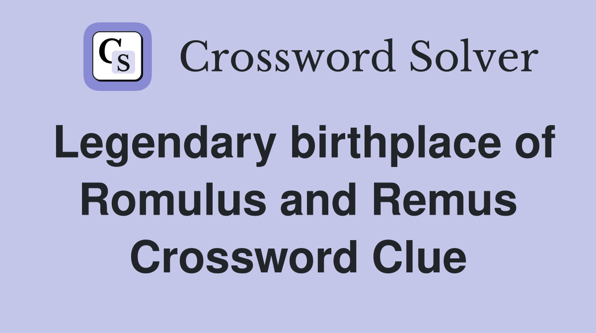Legendary birthplace of Romulus and Remus Crossword Clue