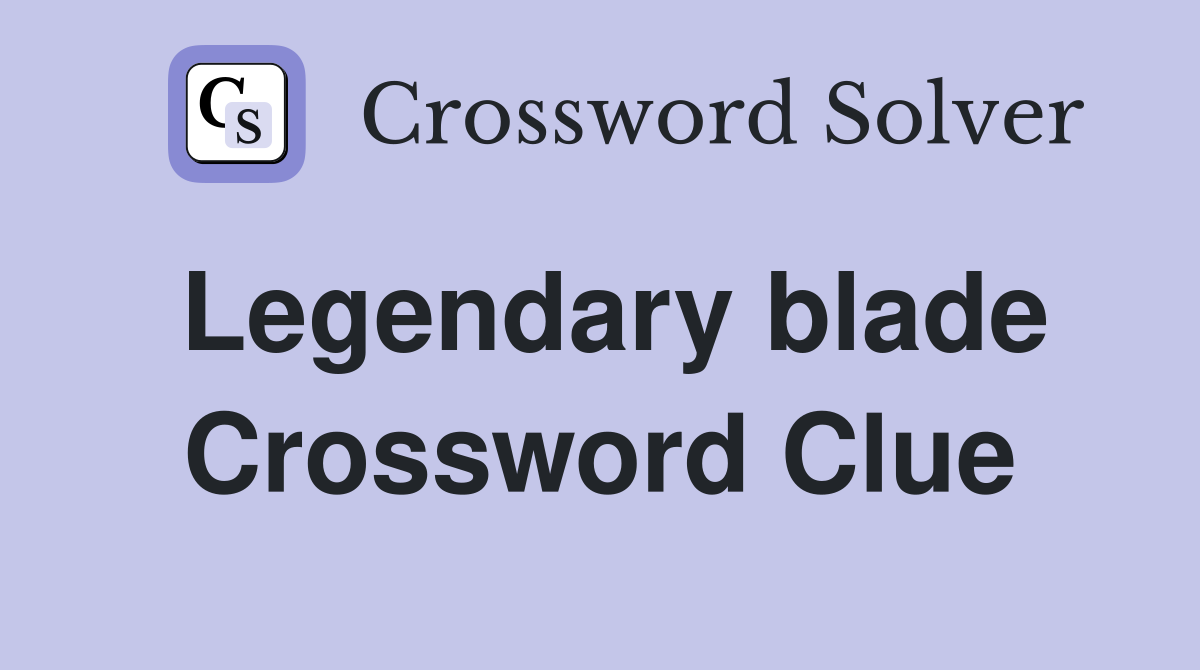 Legendary blade Crossword Clue