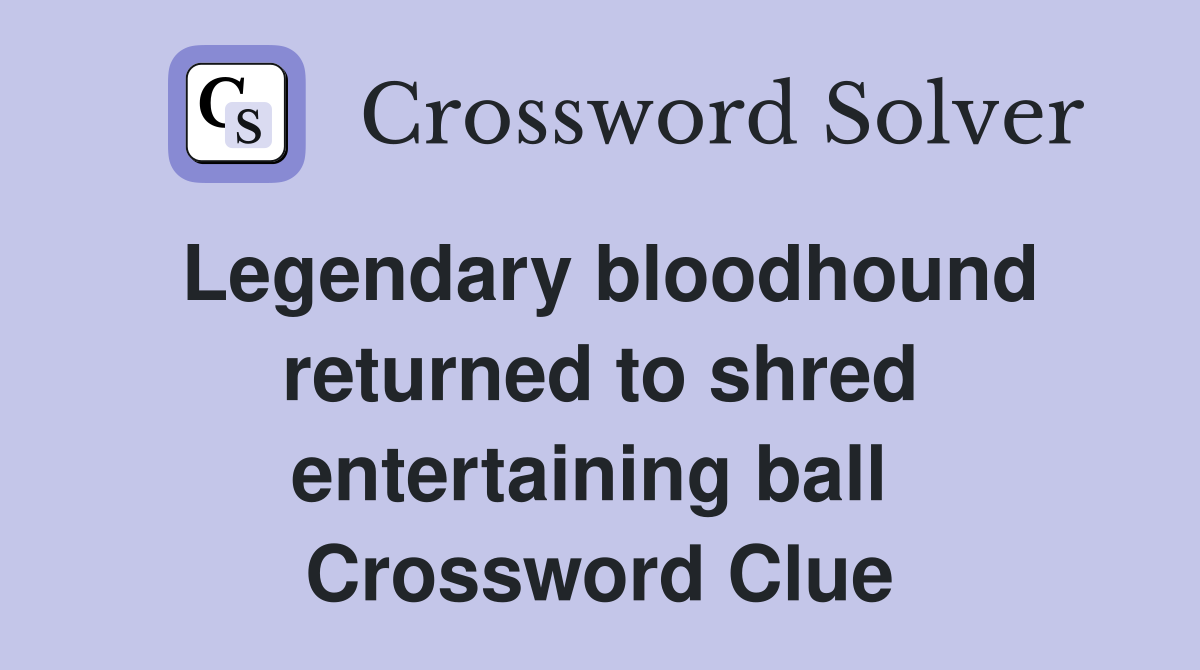 Legendary bloodhound returned to shred entertaining ball  Crossword Clue