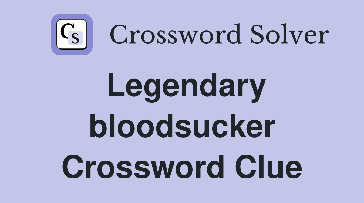 Legendary bloodsucker Crossword Clue