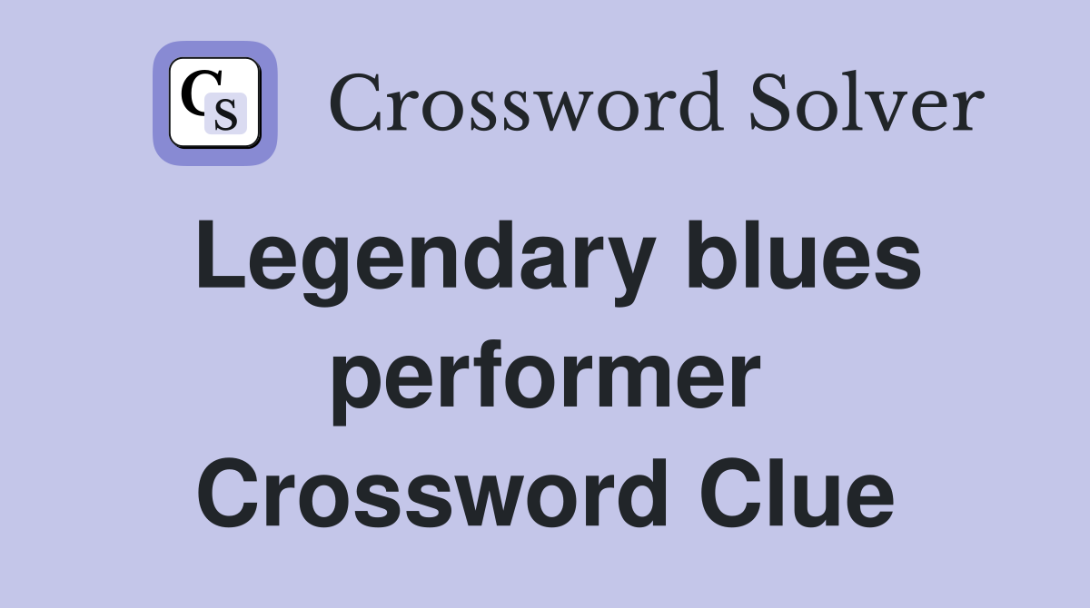Legendary blues performer Crossword Clue