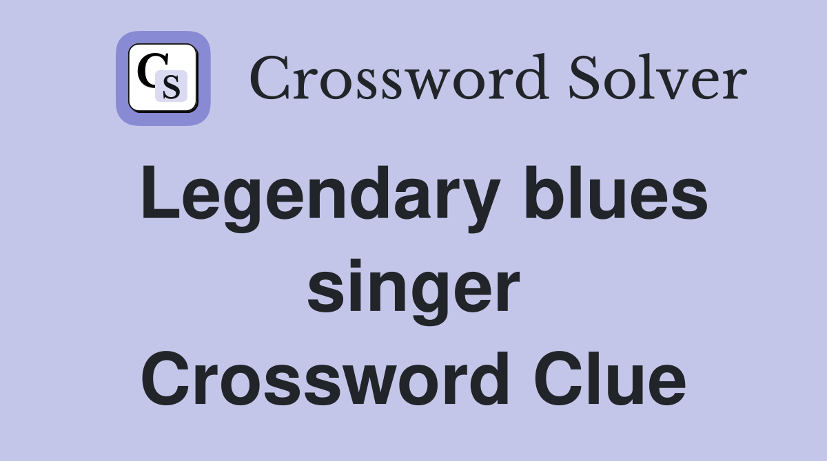 Legendary blues singer Crossword Clue