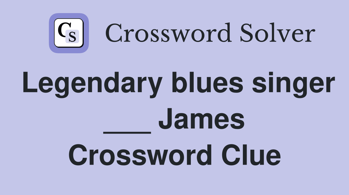 Legendary blues singer ___ James Crossword Clue