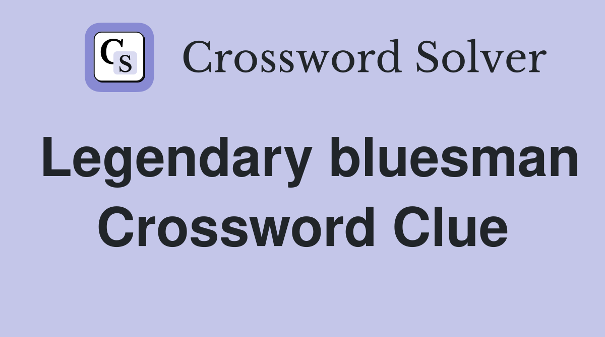Legendary bluesman Crossword Clue