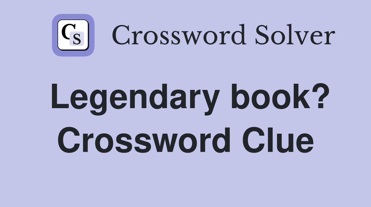 Legendary book? Crossword Clue