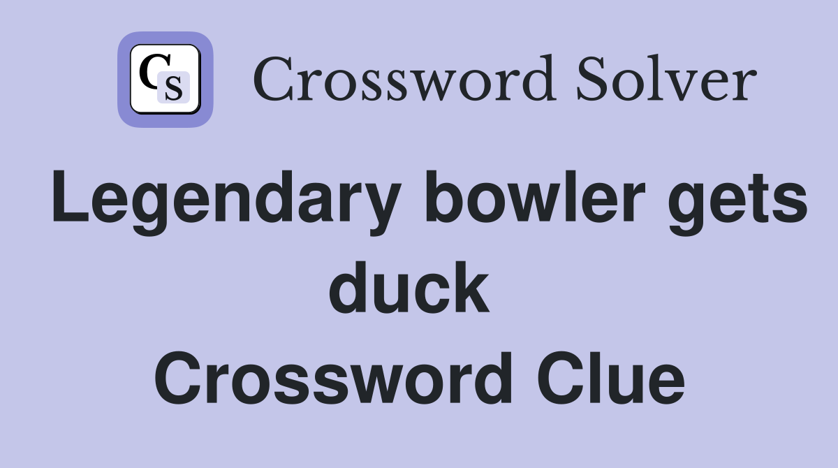 Legendary bowler gets duck  Crossword Clue