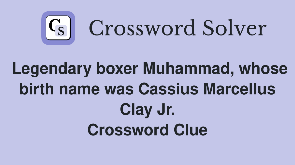 Legendary boxer Muhammad, whose birth name was Cassius Marcellus Clay Jr. Crossword Clue