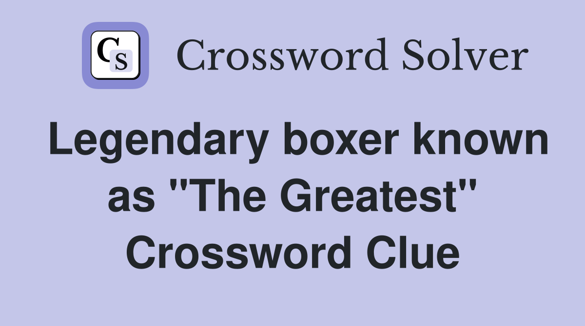 Legendary boxer known as "The Greatest" Crossword Clue