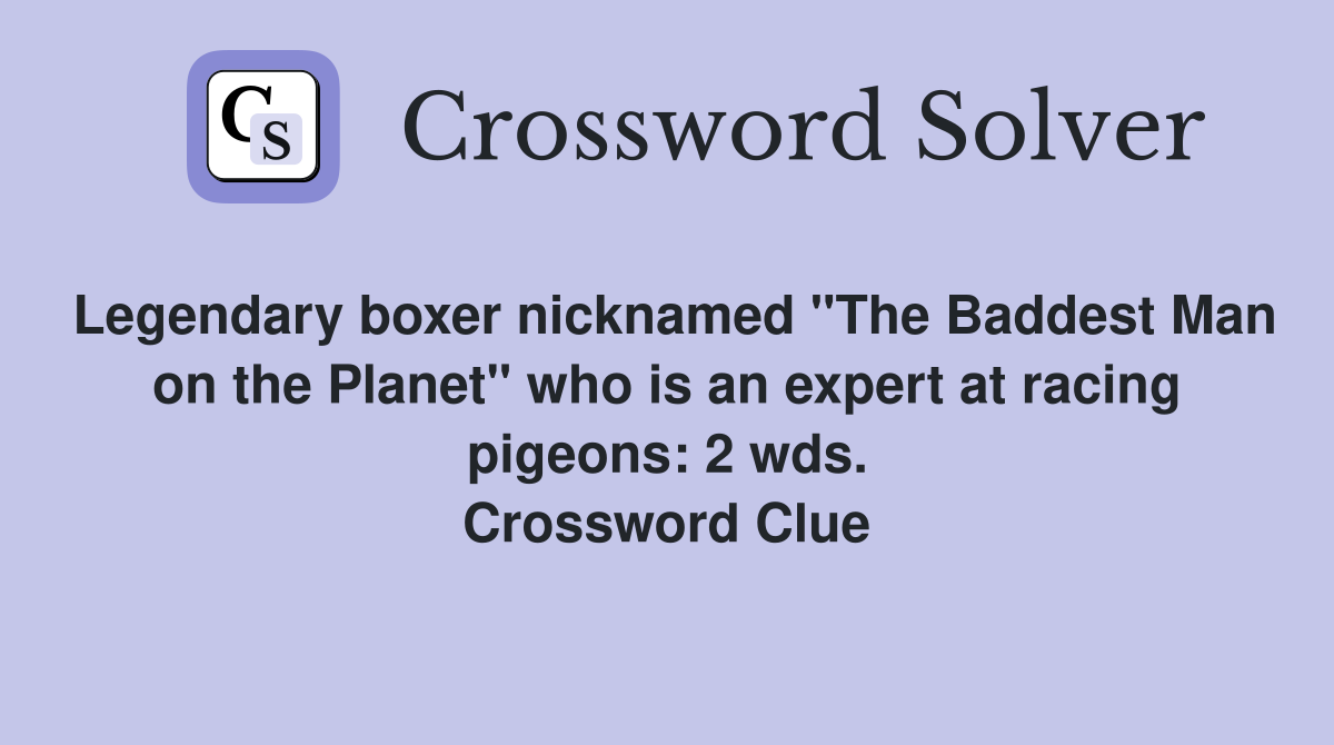 Legendary boxer nicknamed "The Baddest Man on the Planet" who is an expert at racing pigeons: 2 wds. Crossword Clue