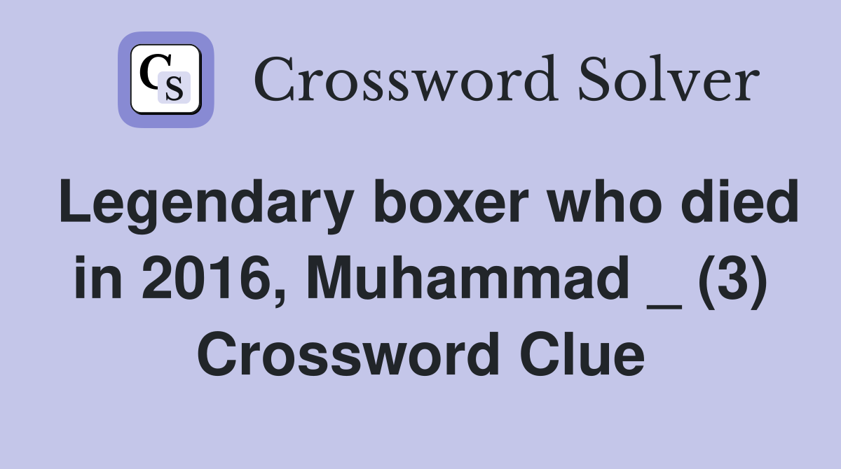 Legendary boxer who died in 2016, Muhammad _ (3) Crossword Clue