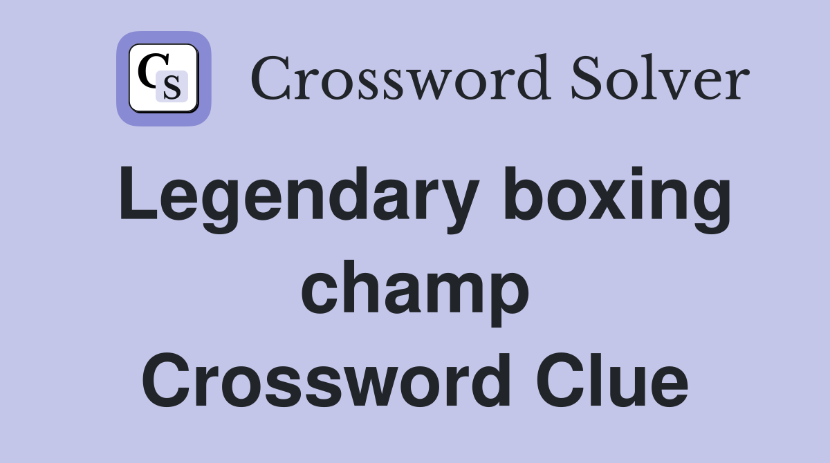 Legendary boxing champ Crossword Clue