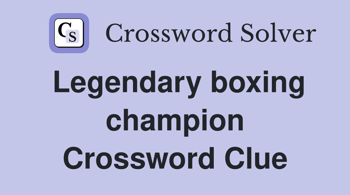 Legendary boxing champion Crossword Clue