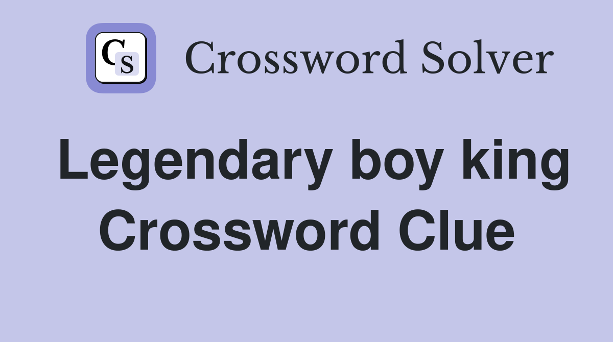 Legendary boy king Crossword Clue