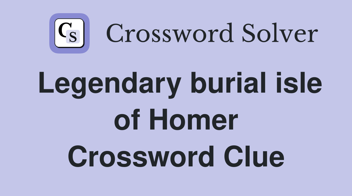 Legendary burial isle of Homer Crossword Clue