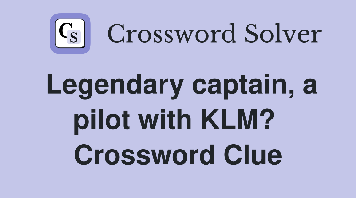 Legendary captain, a pilot with KLM?  Crossword Clue
