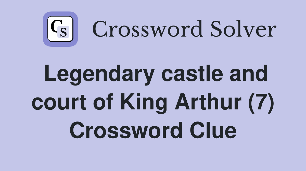 Legendary castle and court of King Arthur (7) Crossword Clue