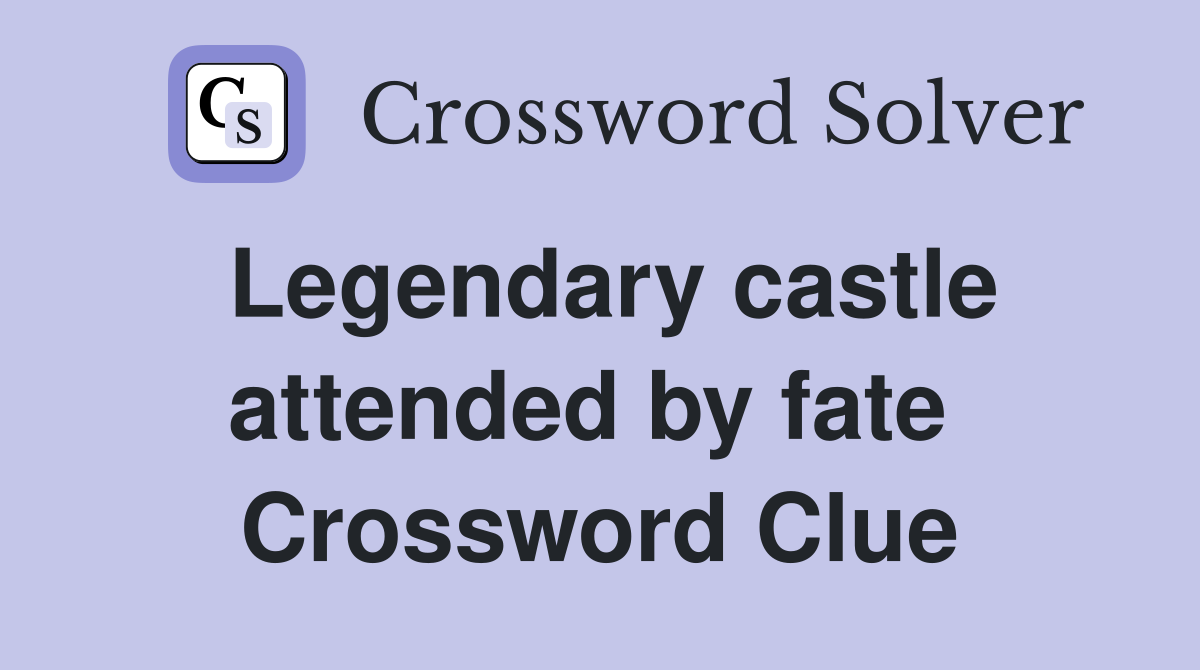 Legendary castle attended by fate  Crossword Clue
