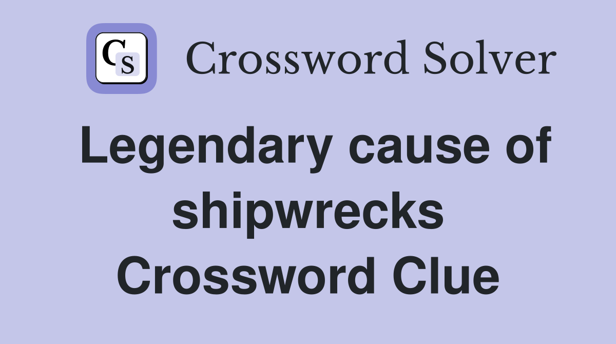 Legendary cause of shipwrecks Crossword Clue