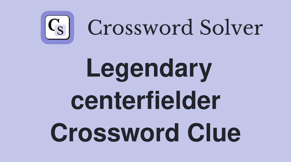 Legendary centerfielder Crossword Clue